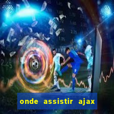 onde assistir ajax x fortuna sittard